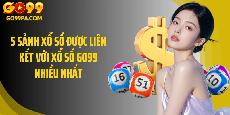 5 sảnh xổ số được liên kết với xổ số GO99 nhiều nhất