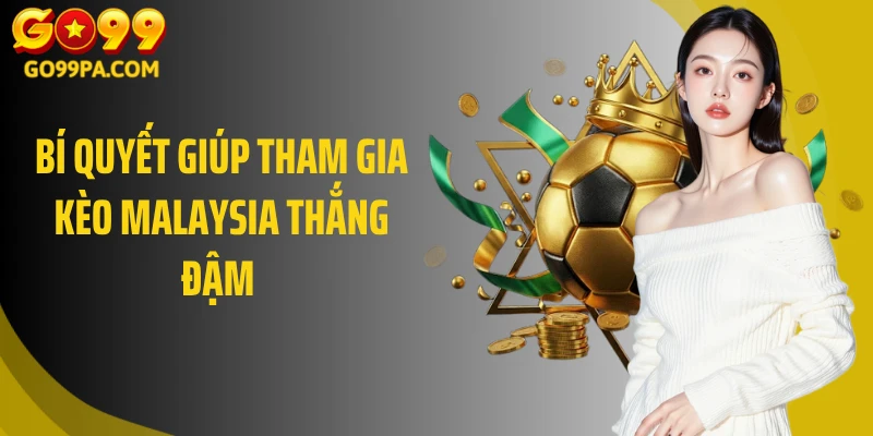 Bí quyết giúp tham gia kèo Malaysia thắng đậm 