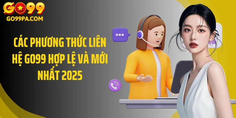 Các phương thức liên hệ GO99 hợp lệ và mới nhất 2025