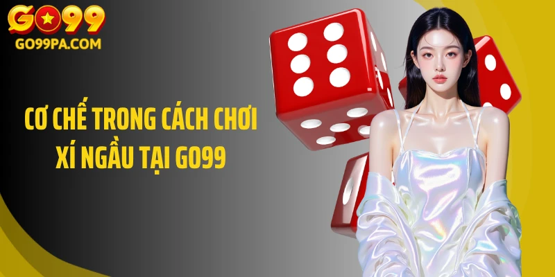 Cơ chế trong cách chơi xí ngầu tại Go99