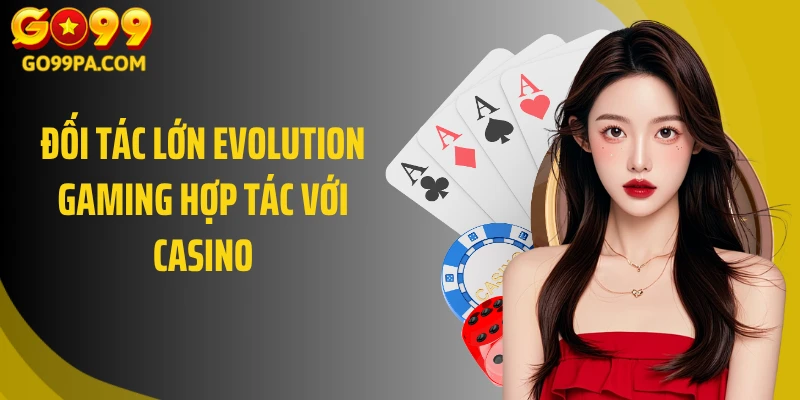 Đối tác lớn Evolution Gaming hợp tác với Casino