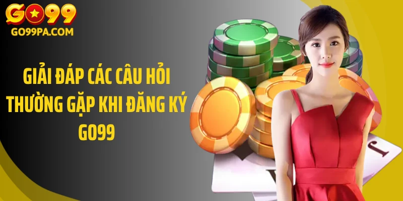 Giải đáp các câu hỏi thường gặp khi đăng ký Go99