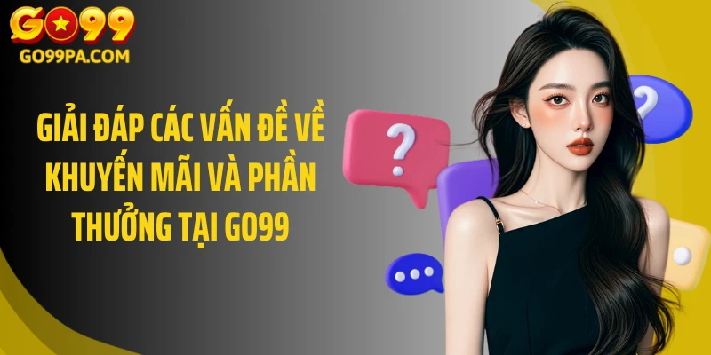 Giải đáp các vấn đề về khuyến mãi và phần thưởng tại Go99