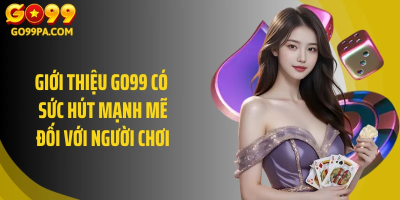 Giới thiệu Go99 có sức hút mạnh mẽ đối với người chơi 
