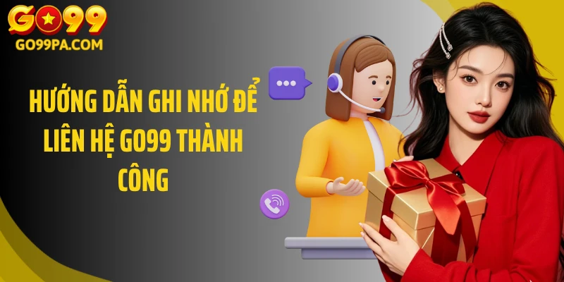 Hướng dẫn ghi nhớ để liên hệ GO99 thành công