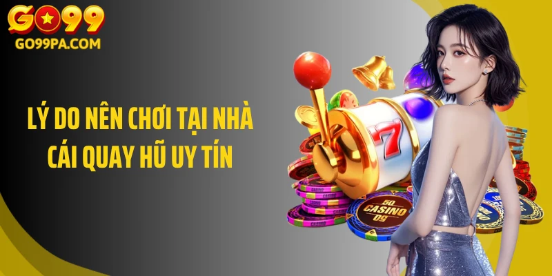 Lý do nên chơi tại nhà cái quay hũ uy tín