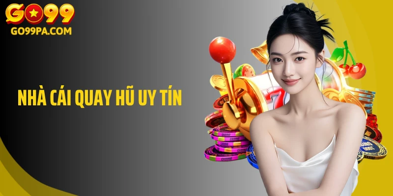Nhà Cái Quay Hũ Uy Tín: Nơi Thử Vận May An Toàn và Hấp Dẫn