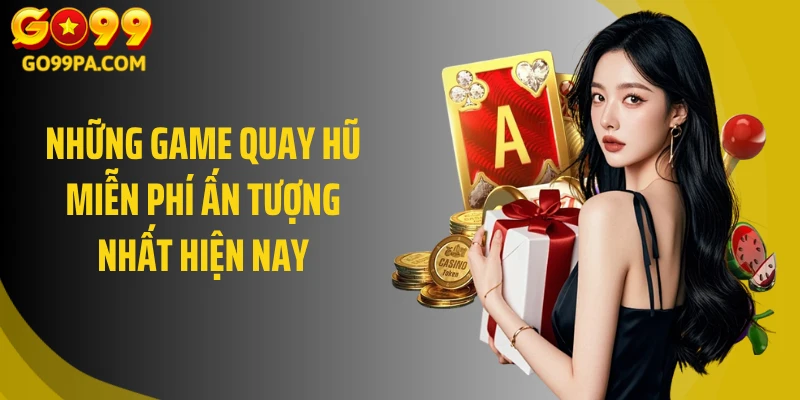 Những game quay hũ miễn phí ấn tượng nhất hiện nay