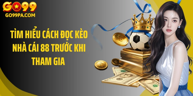 Tìm hiểu cách đọc kèo nhà cái 88 trước khi tham gia 