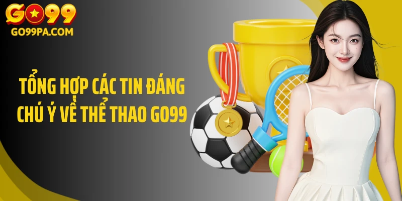Tổng hợp các tin đáng chú ý về Thể thao Go99