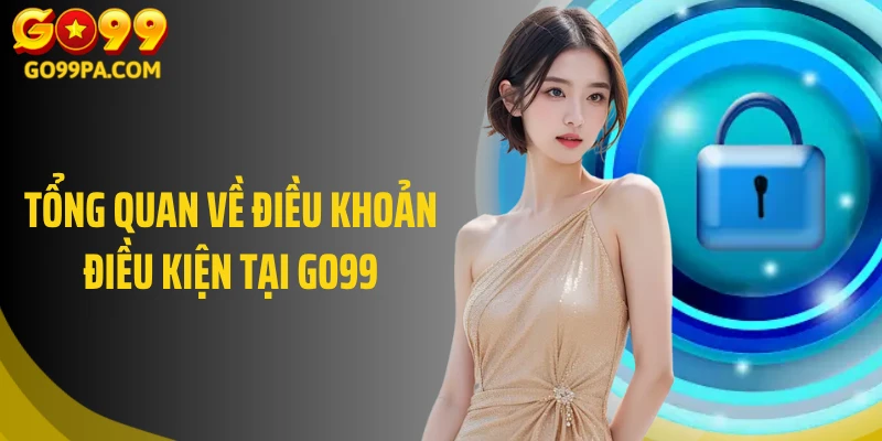 Tổng quan về điều khoản điều kiện tại Go99