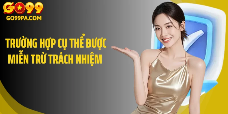 Trường hợp cụ thể được miễn trừ trách nhiệm 